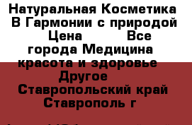 Натуральная Косметика “В Гармонии с природой“ › Цена ­ 200 - Все города Медицина, красота и здоровье » Другое   . Ставропольский край,Ставрополь г.
